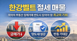한강벨트 절세 매물: 최악의 부동산 침체기에 반드시 잡아야 할 최고의 기회